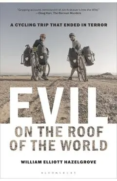 Evil on the Roof of the World: A Cycling Trip That Ended in Terror - William Elliott Hazelgrove