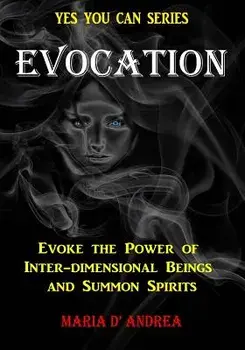 Evocation: Evoke the Power of Inter-Dimensional Beings and Summon Spirits, Paperback/Maria D' Andrea
