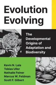 Evolution Evolving. The Developmental Origins of Adaptation and Biodiversity, Hardback/Scott F. Gilbert