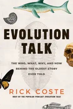 Evolution Talk: The Who, What, Why, and How Behind the Oldest Story Ever Told, Paperback/Rick Coste