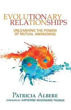Evolutionary Relationships: Unleashing the Power of Mutual Awakening - Patricia Albere