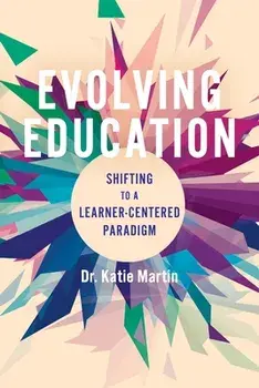 Evolving Education: Shifting to a Learner-Centered Paradigm, Paperback/Katie Martin