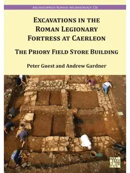 Excavation in the Roman Legionary Fortress at Caerleon. The Priory Field Store, 2007-2010, Paperback/***