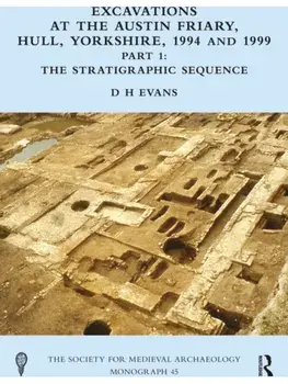 Excavations at the Austin Friary, Hull, Yorkshire, 1994 and 1999, Part 1. The Stratigraphic Sequence, Paperback/D H (Archaeologist!) Evans
