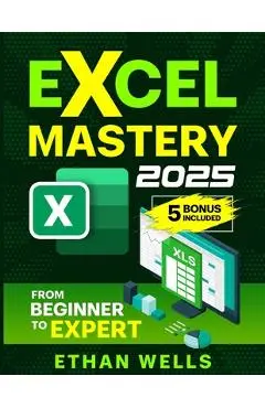 Excel Mastery: From Beginners to Experts - Ethan Wells