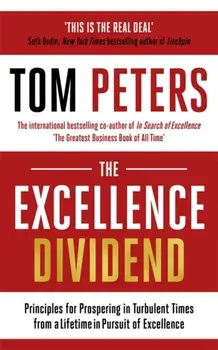 Excellence Dividend. Principles for Prospering in Turbulent Times from a Lifetime in Pursuit of Excellence, Paperback/Tom Peters