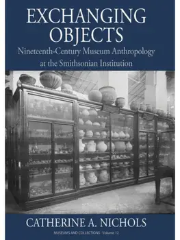 Exchanging Objects. Nineteenth-Century Museum Anthropology at the Smithsonian Institution, Paperback/Catherine A. Nichols Nichols