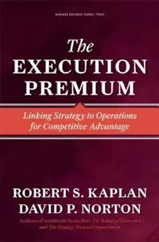 Execution Premium: Linking Strategy to Operations for Competitive Advantage, Hardcover/Robert S. Kaplan