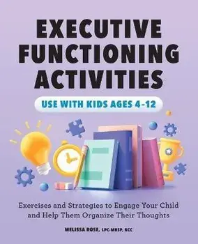 Executive Functioning Activities: Exercises and Strategies to Engage Your Child and Help Them Organize Their Thoughts, Paperback/Melissa Rose