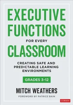 Executive Functions for Every Classroom, Grades 3-12. Creating Safe and Predictable Learning Environments, Paperback/Mitch Weathers