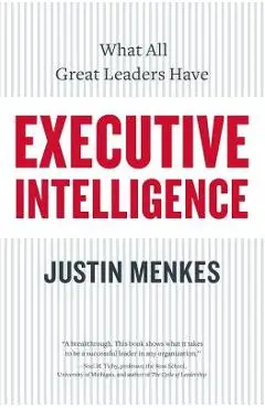 Executive Intelligence: What All Great Leaders Have - Justin Menkes