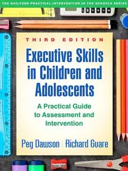 Executive Skills in Children and Adolescents, Third Edition: A Practical Guide to Assessment and Intervention, Paperback/Peg Dawson