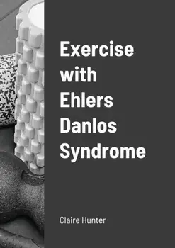 Exercise with Ehlers Danlos Syndrome, Paperback/Claire Hunter
