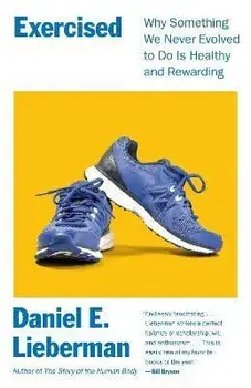 Exercised: Why Something We Never Evolved to Do Is Healthy and Rewarding, Paperback/Daniel Lieberman