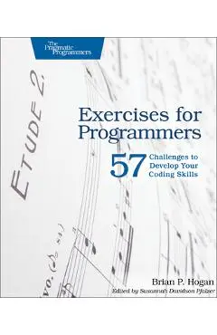 Exercises for Programmers: 57 Challenges to Develop Your Coding Skills - Brian P. Hogan