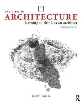 Exercises in Architecture. Learning to Think as an Architect, 2 ed, Paperback/Simon (University of Dundee, UK) Unwin