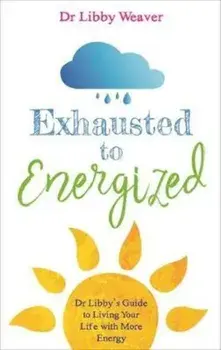 Exhausted to Energized, Hardcover/Dr Libby Weaver