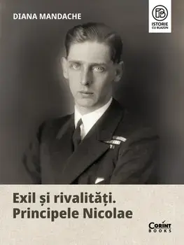Exil si rivalitati. Principele Nicolae/Diana Mandache