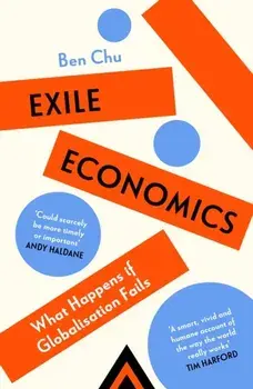 Exile Economics. What Happens if Globalisation Fails, Hardback/Ben Chu