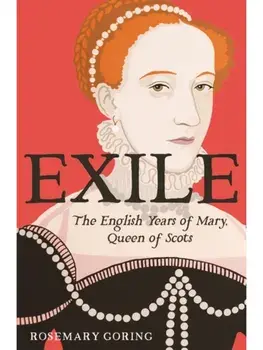 Exile. The Captive Years of Mary, Queen of Scots, Hardback/Rosemary Goring