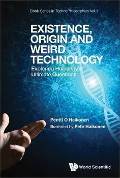 Existence, Origin and Weird Technology: Exploring Humanity's Ultimate Questions, Hardcover/Pentti O. Haikonen