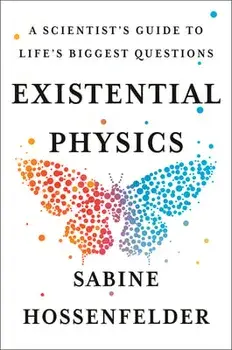 Existential Physics: A Scientist's Guide to Life's Biggest Questions, Hardcover/Sabine Hossenfelder