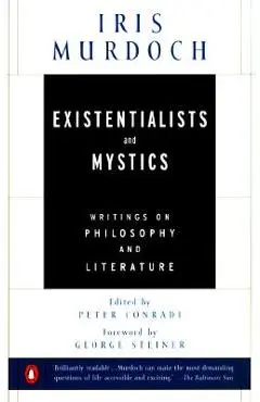 Existentialists and Mystics: Writings on Philosophy and Literature - Iris Murdoch