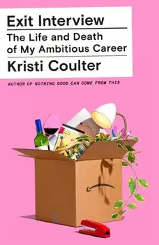 Exit Interview. The Life and Death of My Ambitious Career, Hardback/Kristi Coulter