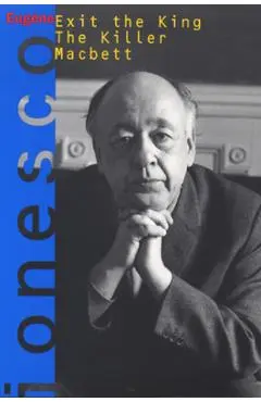 Exit the King, the Killer, Macbett - Eugene Ionesco