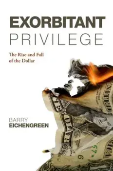 Exorbitant Privilege. The Rise and Fall of the Dollar, Paperback/Barry Eichengreen
