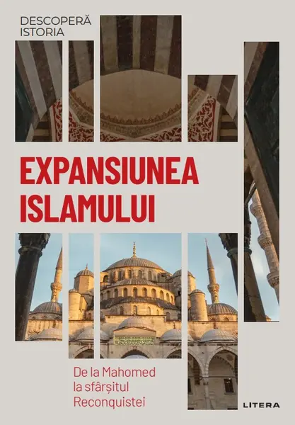 Expansiunea Islamului. De la Mahomed la sfarsitul Reconquistei. Vol. 12. Descopera istoria