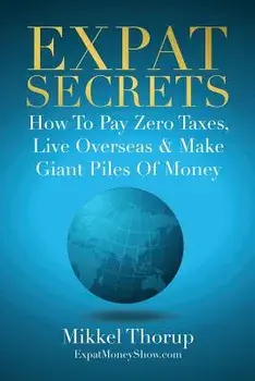 Expat Secrets: How to Pay Zero Taxes, Live Overseas & Make Giant Piles of Money, Paperback/Mikkel Thorup