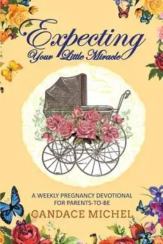 Expecting Your Little Miracle: A Weekly Pregnancy Devotional for Parents to Be!, Paperback/Candace Michel