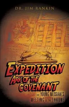 Expedition Ark of the Covenant: The Young Messiah's Meeting at The Throne - Jim Rankin