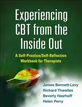 Experiencing CBT from the Inside Out: A Self-Practice/Self-Reflection Workbook for Therapists, Paperback/James Bennett-Levy
