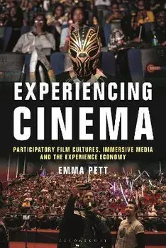 Experiencing Cinema: Participatory Film Cultures, Immersive Media and the Experience Economy, Paperback/Emma Pett
