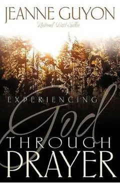 Experiencing God Through Prayer - Madame Jeanne Guyon