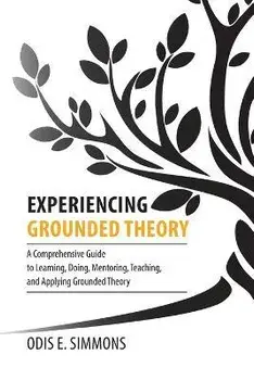 Experiencing Grounded Theory: A Comprehensive Guide to Learning, Doing, Mentoring, Teaching, and Applying Grounded Theory, Paperback/Odis E. Simmons