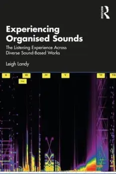 Experiencing Organised Sounds. The Listening Experience Across Diverse Sound-Based Works, Paperback/Leigh Landy