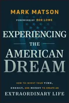 Experiencing The American Dream. How to Invest Your Time, Energy, and Money to Create an Extraordinary Life, Hardback/Mark Matson