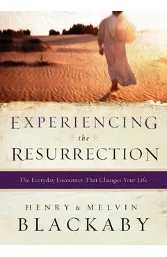 Experiencing the Resurrection: The Everyday Encounter That Changes Your Life - Henry Blackaby