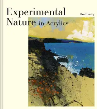 Experimental Nature in Acrylics. Our Landscapes, Hardback/Paul Bailey