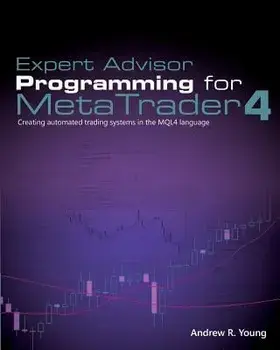 Expert Advisor Programming for Metatrader 4: Creating Automated Trading Systems in the Mql4 Language, Paperback/Andrew R. Young