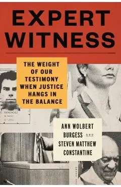 Expert Witness: The Weight of Our Testimony When Justice Hangs in the Balance - Ann Wolbert Burgess