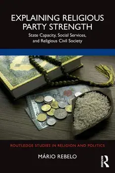 Explaining Religious Party Strength. State Capacity, Social Services, and Religious Civil Society, Paperback/Mario (Macrobond, UK) Rebelo
