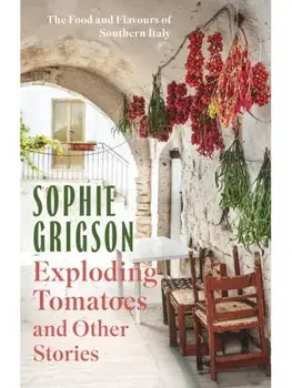 Exploding Tomatoes and Other Stories. The Food and Flavours of Southern Italy, Paperback/Sophie Grigson