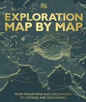 Exploration Map by Map. From Migrations and Encounters to Voyages and Discoveries, Hardback/DK
