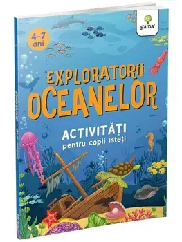 Exploratorii oceanelor. Activitati pentru copii isteti. 4-7 ani/***