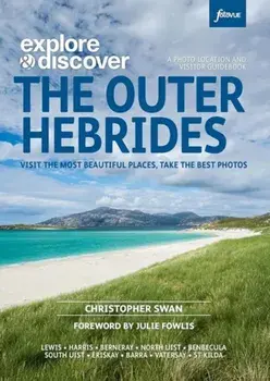 Explore & Discover : The Outer Hebrides. Visit the most beautiful places, take the best photos, Paperback/Christopher Swan