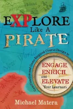 Explore Like a Pirate: Gamification and Game-Inspired Course Design to Engage, Enrich and Elevate Your Learners, Paperback/Michael Matera